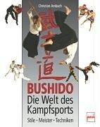 Bushido - Die Welt des Kampfsports: Stile - Meister - Techniken