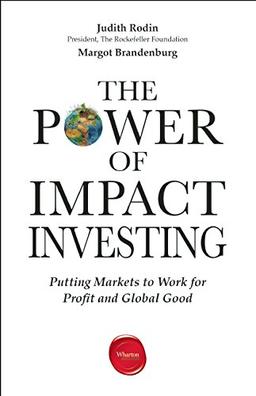 The Power of Impact Investing: Putting Markets to Work for Profit and Global Good