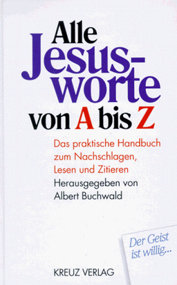 Alle Jesusworte von A bis Z. Das praktische Handbuch zum Nachschlagen, Lesen und Zitieren