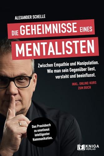 Die Geheimnisse eines Mentalisten: Zwischen Empathie und Manipulation. Wie man sein Gegenüber liest, versteht und beeinflusst | Das Praxisbuch zu emotional intelligenter Kommunikation.