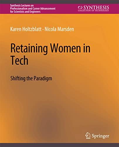 Retaining Women in Tech: Shifting the Paradigm (Synthesis Lectures on Professionalism and Career Advancement for Scientists and Engineers)