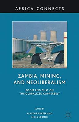 Zambia, Mining, and Neoliberalism: Boom and Bust on the Globalized Copperbelt (Africa Connects)