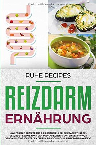 Reizdarm Ernährung: Low FODMAP Rezepte für die Ernährung bei Darmproblemen. Gesunde Rezepte nach dem FODMAP Konzept zur Linderung von Verdauungsbeschwerden (Reizdarm Kochbuch m. Hintergrundwissen)