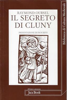 Il segreto di Cluny. Vita dei santi abati da Bernone a Pietro il Venerabile, 910-1156