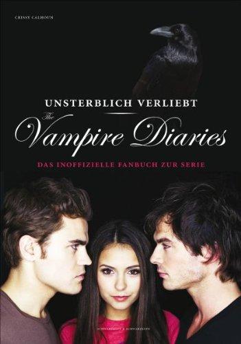 Unsterblich verliebt: The Vampire Diaries: Das inoffizielle Fanbuch zur Serie