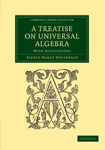 A Treatise on Universal Algebra: With Applications (Cambridge Library Collection - Mathematics)