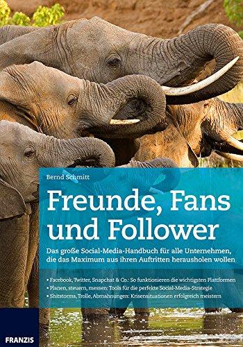 Freunde, Fans und Follower: Das große Social-Media-Handbuch für alle Unternehmen | Facebook, Twitter, Snapchat & Co. | Tools für die perfekte Social-Media-Strategie