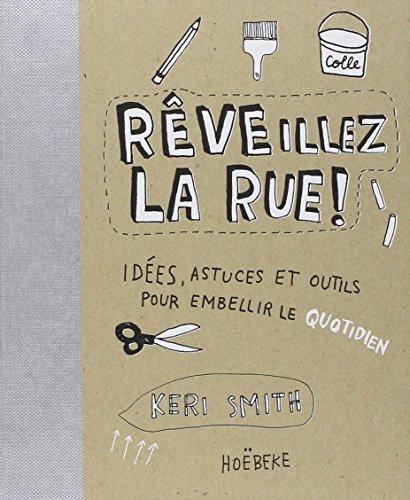 Rêveillez la rue ! : idées, astuces et outils pour embellir le quotidien