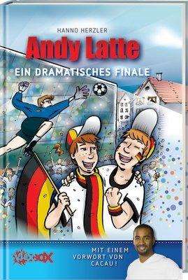 Andy Latte: Ein dramatisches Finale - Mit einem Vorwort von Cacau!