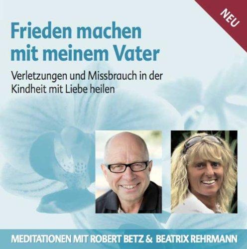 Frieden machen mit meinem Vater - Meditations-CD: Verletzungen und Missbrauch in der Kindheit mit Liebe heilen