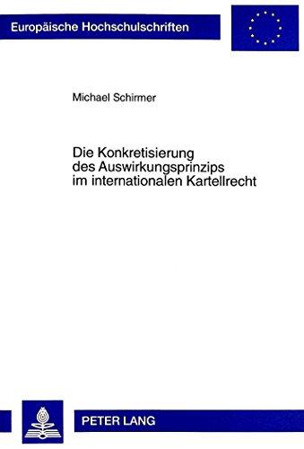 Die Konkretisierung des Auswirkungsprinzips im internationalen Kartellrecht: Unter besonderer Berücksichtigung des Kartellrechts der Vereinigten ... (Europäische Hochschulschriften - Reihe II)