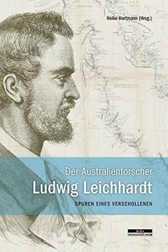 Der Australienforscher Ludwig Leichhardt. Spuren eines Verschollenen