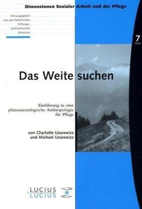 Das Weite suchen: Einführung in eine phänomenologische Anthropologie für Pflege