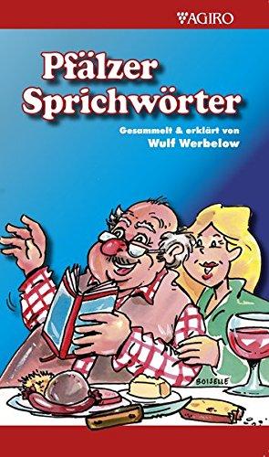 Pfälzer Sprichwörter: Gesammelt und erklärt von Wulf Werbelow