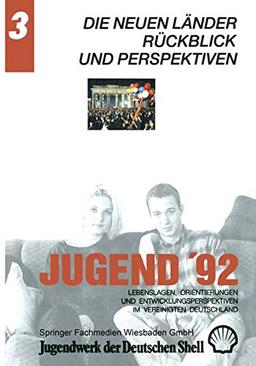 Jugend ’92: Lebenslagen, Orientierungen und Entwicklungsperspektiven im vereinigten Deutschland. Band 3: Die neuen Länder: Rückblick und Perspektiven