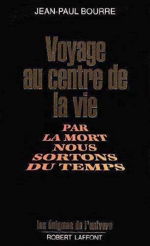 Voyage au centre de la vie : par la mort nous sortons du temps