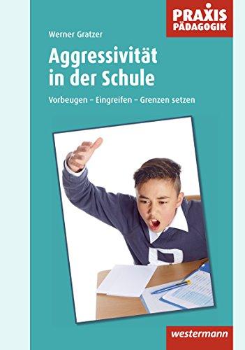 Praxis Pädagogik: Aggressivität in der Schule: Gewaltprävention konkret