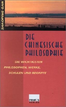 Die chinesische Philosophie. Die wichtigsten Philosophen, Werke, Schulen und Begriffe