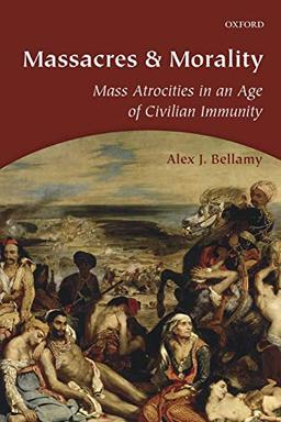 Massacres and Morality: Mass Atrocities In An Age Of Civilian Immunity