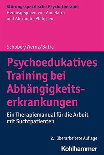 Psychoedukatives Training bei Abhängigkeitserkrankungen: Ein Therapiemanual für die Arbeit mit Suchtpatienten (Störungsspezifische Psychotherapie)