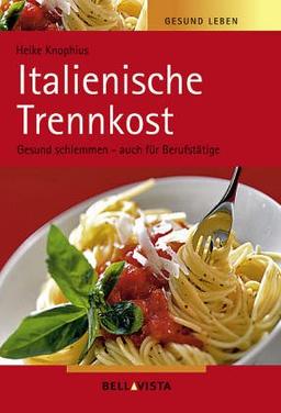 Gesund leben. Italienische Trennkost. Gesund schlemmen - auch für Berufstätige