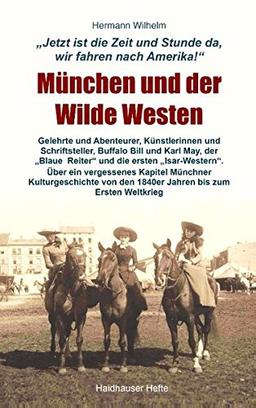 München und der Wilde Westen: Gelehrte und Abenteurer, Künstlerinnen und Schriftsteller, Buffalo Bill und Karl May, die ersten "Isarwestern" und der ... den 1840er Jahren bis zum Ersten Weltkrieg