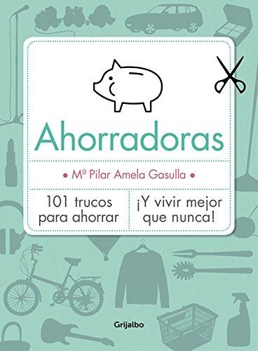 Ahorradoras : 101 trucos para ahorrar : ¡y vivir mejor que nunca! (Bienestar, salud y vida sana)