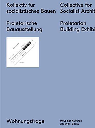 Kollektiv für sozialistisches Bauen Proletarische Bauausstellung: Collective for a Socialist Architecture Proletarian Building Exhibition (Wohnungsfrage)