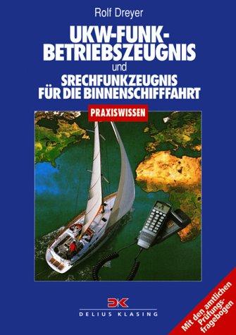 UKW-Funkbetriebszeugnis und Sprechfunkzeugnis für die Binnenschifffahrt: Mit den amtlichen Prüfungsfragebogen