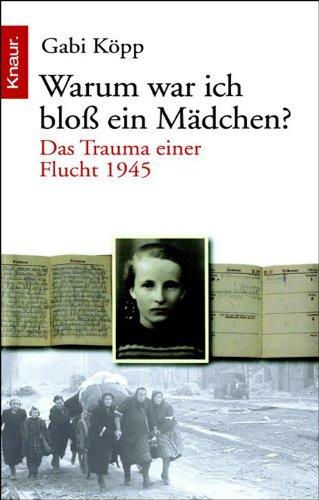 Warum war ich bloß ein Mädchen?: Das Trauma einer Flucht 1945