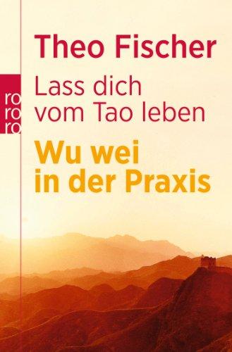 Laß dich vom Tao leben: Wu wei in der Praxis