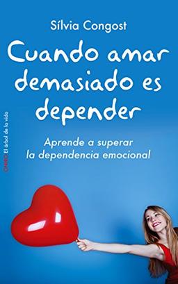 Cuando amar demasiado es depender : aprende a superar la dependencia emocional (El Árbol de la Vida)