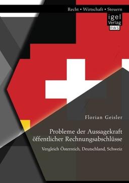 Probleme der Aussagekraft öffentlicher Rechnungsabschlüsse: Vergleich Österreich, Deutschland, Schweiz