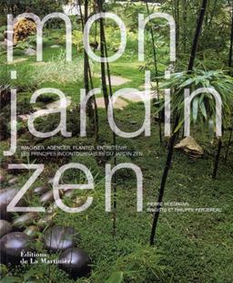 Mon jardin zen : imaginer, agencer, planter, entretenir... les principes incontournables du jardin zen