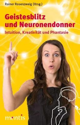 Geistesblitz und Neuronendonner: Intuition, Kreativität und Phantasie