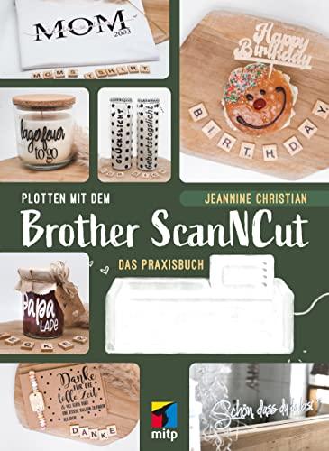 Plotten mit dem Brother ScanNCut: Das Praxisbuch (mitp Kreativ)