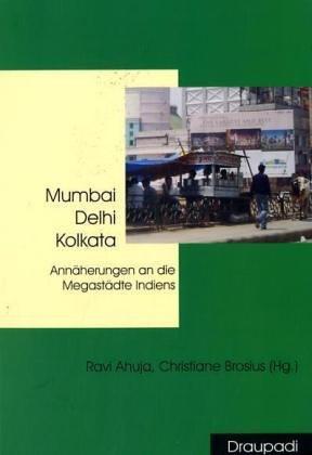 Mumbai - Delhi - Kolkata: Annäherungen an die Megastädte Indiens