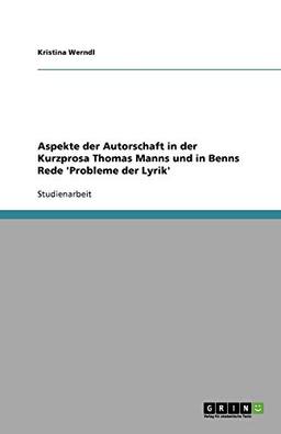 Aspekte der Autorschaft in der Kurzprosa Thomas Manns und in Benns Rede 'Probleme der Lyrik'