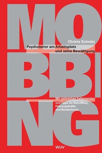 Mobbing. Psychoterror am Arbeitsplatz und seine Bewältigung. Mit zahlreichen Fallbeispielen: Psychoterror am Arbeitsplatz und seine Bewältigung. Mit ... Betroffene, Führungskräfte und BeraterInnen