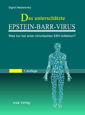 Das unterschätzte Epstein Barr Virus: Der erste laienverständliche Ratgeber für Betroffene einer chronischen EBV-Infektion