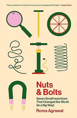 Nuts and Bolts: Seven Small Inventions That Changed the World (in a Big Way)