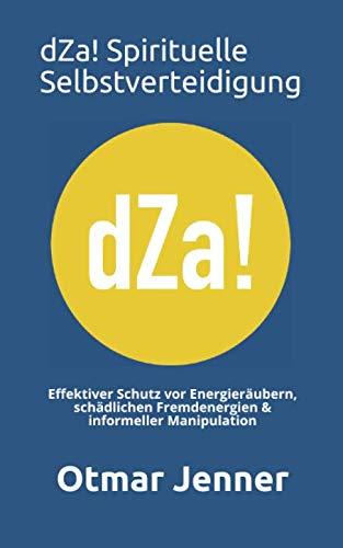 dZa! Spirituelle Selbstverteidigung: Effektiver Schutz vor Energieräubern, schädlichen Fremdenergien & informeller Manipulation