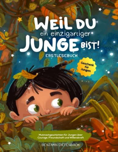 Weil du ein einzigartiger Junge bist!: Mutmachgeschichten für Jungen über Courage, Freundschaft und Willenskraft | Geschenk für Jungen