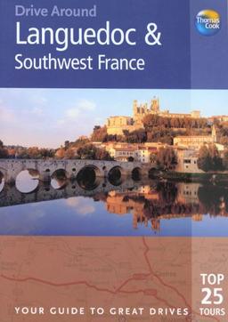 Thomas Cook Drive Around Languedoc and Southwest France: Your Guide to Great Drives Top 25 Tours (Thomas Cook Drive Around Guides)