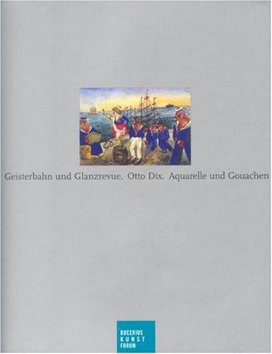 Geisterbahn und Glanzrevue: Otto Dix, Aquarelle und Gouachen. Katalogbuch zur Ausstellung in Hamburg, Bucerius Kunst Forum, 16.6.2007-9.9.2007