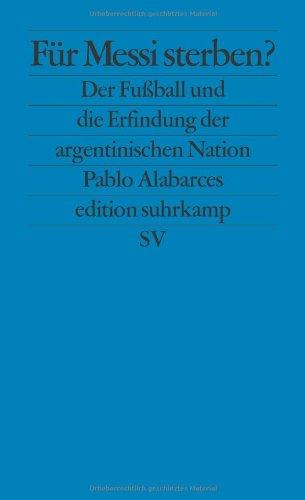 Für Messi sterben?: Der Fußball und die Erfindung der argentinischen Nation (edition suhrkamp)