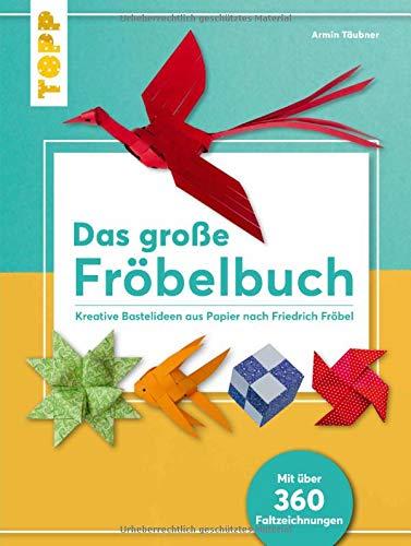 Das große Fröbelbuch: Kreative Bastelideen aus Papier nach Friedrich Fröbel