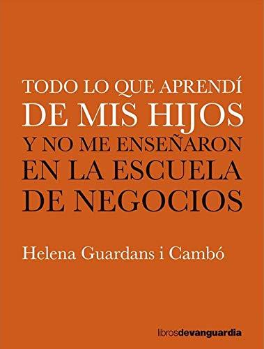 Todo lo que aprendí de mis hijos: y no me enseñaron en la escuela de negocios