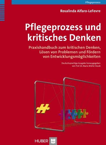 Pflegeprozess und kritisches Denken: Praxishandbuch zum kritischen Denken, Lösen von Problemen und Fördern von Entwicklungsmöglichkeiten