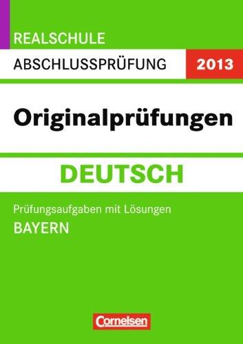 Abschlussprüfung Deutsch: Originalprüfungen Bayern Realschule 2013. 10. Jahrgangsstufe. Prüfungsaufgaben mit Lösungen